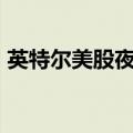 英特尔美股夜盘交易时段拉升，一度涨近5%