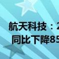 航天科技：2024年上半年净利润393.33万元 同比下降85.02%
