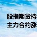 股指期货持续走高，沪深300股指期货（IF）主力合约涨近2%