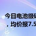 今日电池级碳酸锂价格较上日上涨1000.00元，均价报7.55万元/吨