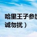 哈里王子参加非诚勿扰了吗（哈里王子参加非诚勿扰）