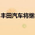 丰田汽车将继续暂停日本国内所有工厂的运营
