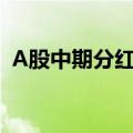 A股中期分红创新高 公司数量超前三年总和