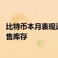 比特币本月表现远不及传统资产 研究机构指多国政府可能抛售库存