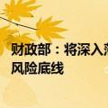 财政部：将深入落实一揽子化债方案 牢牢守住不发生系统性风险底线