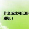 什么游戏可以用手机和电脑联机（什么游戏可以电脑和手机联机）