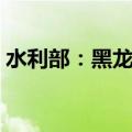 水利部：黑龙江省新增6条河流发生超警洪水