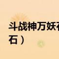 斗战神万妖石一周只能换300吗（斗战神万妖石）