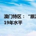 澳门特区：“旅游+”引客入区促消费 暑假客况理想恢复2019年水平