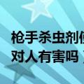 枪手杀虫剂使用方法及注意事项（枪手杀虫剂对人有害吗）