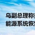 乌副总理称美国将向乌克兰提供8亿美元用于能源系统恢复