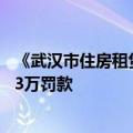 《武汉市住房租赁条例》施行，违规出租“隔断房” 最高处3万罚款