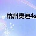 杭州奥迪4s店地址一览表（杭州奥迪4s）