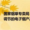 国家烟草专卖局：坚持市场决定价格，建立完善主要由市场调节的电子烟产品价格形成机制