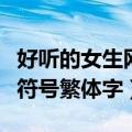 好听的女生网名繁体字带符号的（女生网名带符号繁体字）