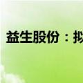 益生股份：拟回购830万股至1660万股股份