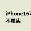 iPhone16可能不支持微信？知情人士回应：不属实