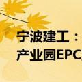 宁波建工：控股子公司中标4.56亿军民融合产业园EPC工程