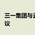 三一集团与云南建投集团签署深化战略合作协议