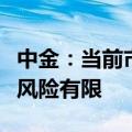 中金：当前市场已具备较多偏底部特征，下行风险有限