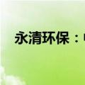 永清环保：中标1.53亿元脱硫岛设备项目
