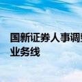 国新证券人事调整持续，涉及信用、自营、量化投资等多条业务线