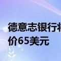 德意志银行将富国银行评级上调至买进，目标价65美元