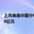 上市券商中期分红“朋友圈”大扩围，拟派现金额合计近130亿元