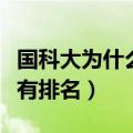 国科大为什么没有排名名额（国科大为什么没有排名）