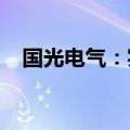 国光电气：实际控制人、董事长解除留置