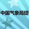 中国气象局提升重大气象灾害应急响应为Ⅱ级