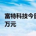 富特科技今日涨292% 三机构净卖出1345.54万元