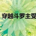 穿越斗罗主受唐三（穿越斗罗大陆bl唐三攻）