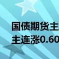 国债期货主力合约涨幅扩大，30年国债期货主连涨0.60%报112.80