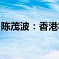 陈茂波：香港将加强离岸人民币基础设施建设