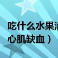 吃什么水果治心肌缺血效果好（吃什么水果治心肌缺血）