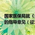 国家医保局就《关于加强医疗保障基金社会监督员管理工作的指导意见（征求意见稿）》公开征求意见