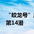 “蛟龙号”成功完成2024西太平洋国际航次第14潜
