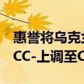 惠誉将乌克兰的长期本币发行人违约评级从CCC-上调至CCC+