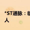 *ST通脉：临时管理人决定公开招募重整投资人