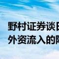 野村证券谈日股频繁波动：短暂波动不会成为外资流入的障碍