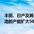 丰田、日产及其他公司将共同投资1万亿日元 将日本储能电池的产能扩大50%