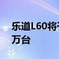 乐道L60将于9月19日发布，年内销量预计2万台