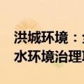 洪城环境：全资子公司洪城环保中标3.6亿元水环境治理项目