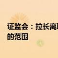 证监会：拉长离职人员入股禁止期扩大对离职人员从严监管的范围