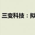 三变科技：拟投资2万美元设境外全资子公司