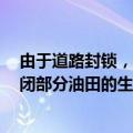 由于道路封锁，哥伦比亚国家石油公司(Ecopetrol)开始关闭部分油田的生产