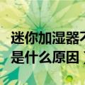 迷你加湿器不出雾是什么原因（加湿器不出雾是什么原因）