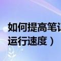 如何提高笔记本电脑运行速度（如何提高电脑运行速度）