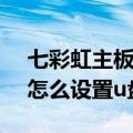 七彩虹主板按f几进入u盘启动（七彩虹主板怎么设置u盘启动）